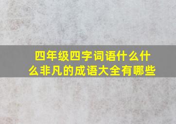 四年级四字词语什么什么非凡的成语大全有哪些