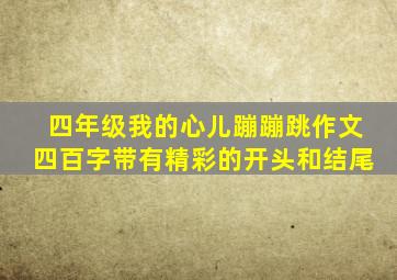 四年级我的心儿蹦蹦跳作文四百字带有精彩的开头和结尾