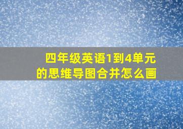 四年级英语1到4单元的思维导图合并怎么画