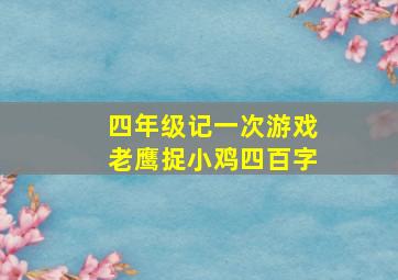 四年级记一次游戏老鹰捉小鸡四百字