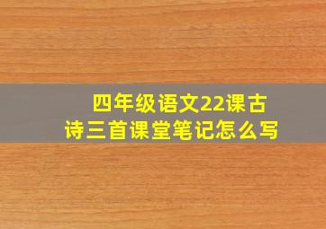 四年级语文22课古诗三首课堂笔记怎么写