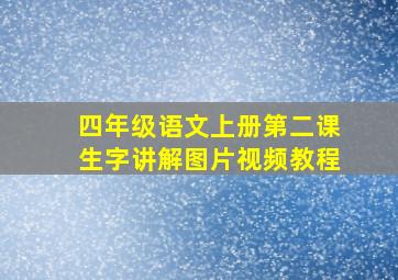 四年级语文上册第二课生字讲解图片视频教程