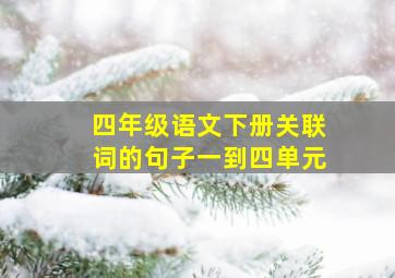 四年级语文下册关联词的句子一到四单元