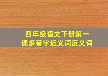 四年级语文下册第一课多音字近义词反义词