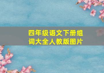 四年级语文下册组词大全人教版图片