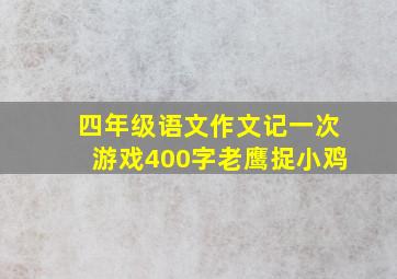 四年级语文作文记一次游戏400字老鹰捉小鸡