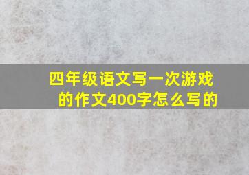 四年级语文写一次游戏的作文400字怎么写的