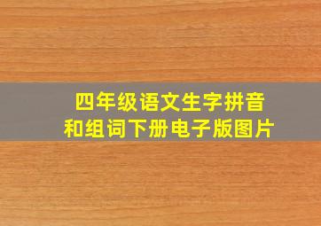 四年级语文生字拼音和组词下册电子版图片