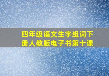 四年级语文生字组词下册人教版电子书第十课