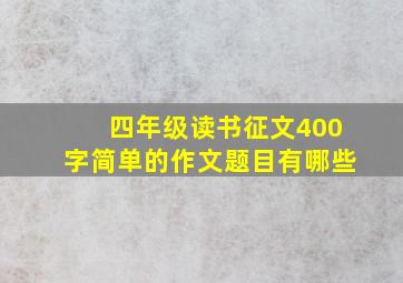 四年级读书征文400字简单的作文题目有哪些