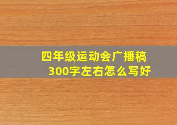 四年级运动会广播稿300字左右怎么写好