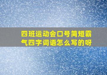 四班运动会口号简短霸气四字词语怎么写的呀