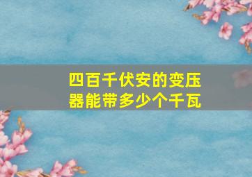 四百千伏安的变压器能带多少个千瓦