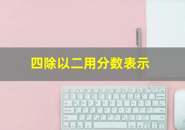 四除以二用分数表示