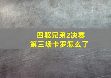 四驱兄弟2决赛第三场卡罗怎么了