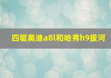 四驱奥迪a8l和哈弗h9拔河