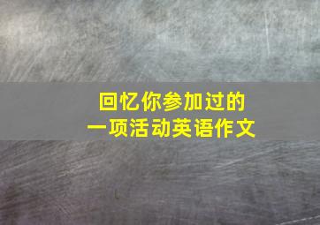 回忆你参加过的一项活动英语作文