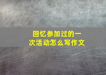 回忆参加过的一次活动怎么写作文