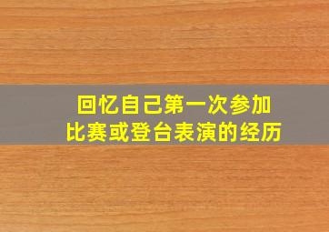 回忆自己第一次参加比赛或登台表演的经历