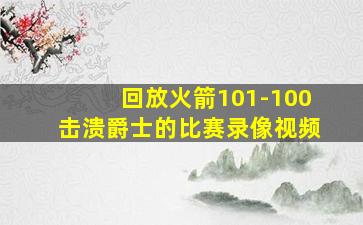 回放火箭101-100击溃爵士的比赛录像视频