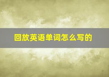 回放英语单词怎么写的