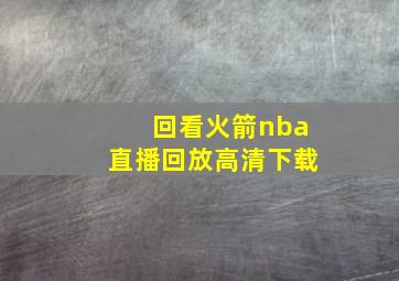 回看火箭nba直播回放高清下载