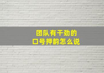 团队有干劲的口号押韵怎么说