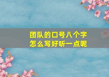 团队的口号八个字怎么写好听一点呢