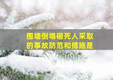 围墙倒塌砸死人采取的事故防范和措施是