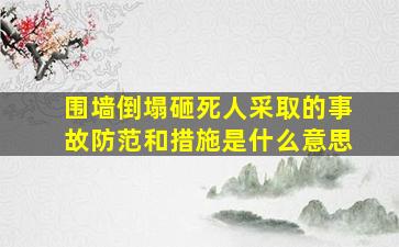 围墙倒塌砸死人采取的事故防范和措施是什么意思