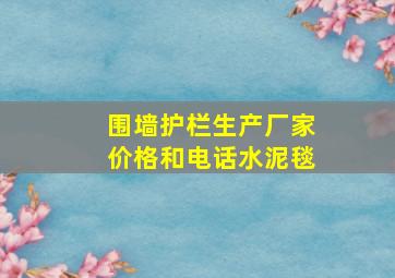 围墙护栏生产厂家价格和电话水泥毯