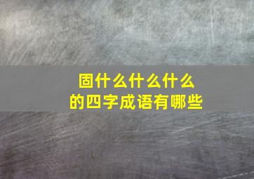 固什么什么什么的四字成语有哪些