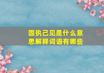 固执己见是什么意思解释词语有哪些