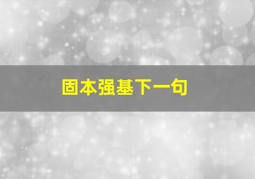 固本强基下一句