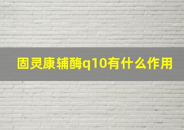 固灵康辅酶q10有什么作用