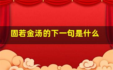 固若金汤的下一句是什么