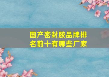 国产密封胶品牌排名前十有哪些厂家