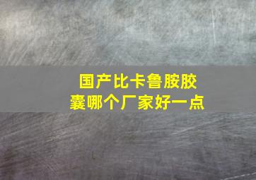 国产比卡鲁胺胶囊哪个厂家好一点