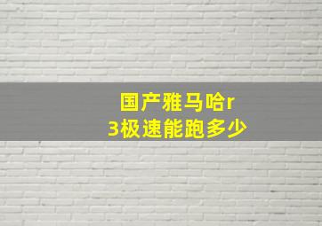 国产雅马哈r3极速能跑多少