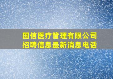 国信医疗管理有限公司招聘信息最新消息电话