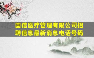 国信医疗管理有限公司招聘信息最新消息电话号码