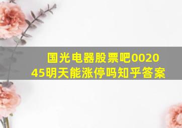 国光电器股票吧002045明天能涨停吗知乎答案