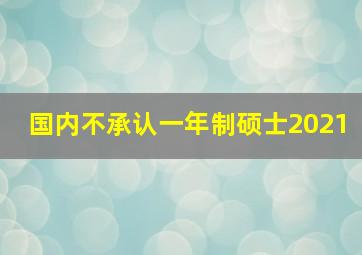 国内不承认一年制硕士2021