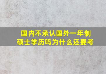 国内不承认国外一年制硕士学历吗为什么还要考