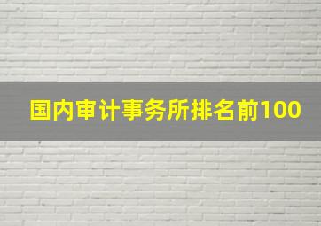 国内审计事务所排名前100