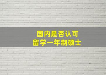 国内是否认可留学一年制硕士