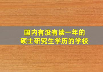 国内有没有读一年的硕士研究生学历的学校