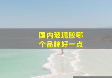 国内玻璃胶哪个品牌好一点