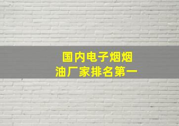 国内电子烟烟油厂家排名第一