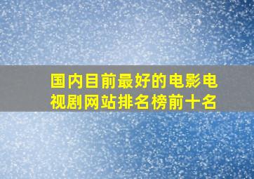 国内目前最好的电影电视剧网站排名榜前十名